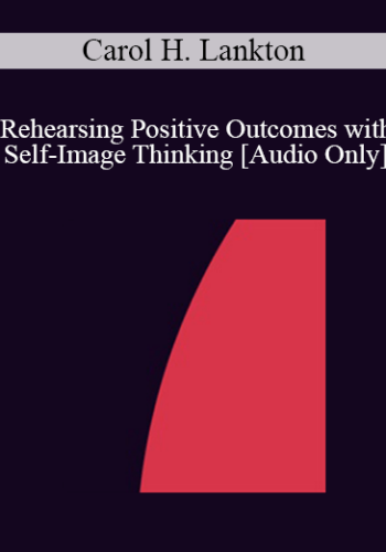 [Audio] IC86 Clinical Demonstration 02 – Rehearsing Positive Outcomes With Self-Image Thinking – Carol H. Lankton, M.A.