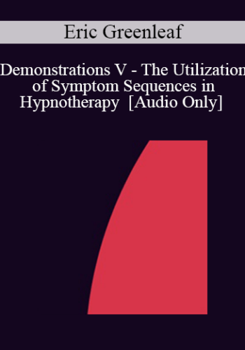 [Audio] IC92 Workshop 69b – Demonstrations V – The Utilization Of Symptom Sequences In Hypnotherapy – Eric Greenleaf, Ph.D.