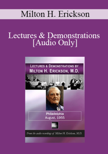 [Audio] Lectures & Demonstrations By Milton H. Erickson, MD – Philadelphia – August, 1955