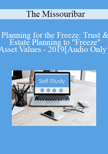 [Audio] The Missouribar – Planning For The Freeze: Trust & Estate Planning To “Freeze” Asset Values – 2019