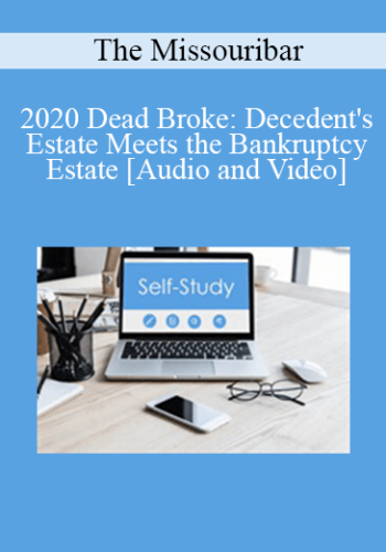 The Missouribar – 2020 Dead Broke: Decedent’s Estate Meets The Bankruptcy Estate