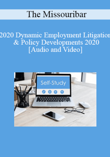 The Missouribar – 2020 Dynamic Employment Litigation & Policy Developments 2020: Practical Insights For Today’s Practitioner
