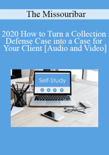 The Missouribar – 2020 How To Turn A Collection Defense Case Into A Case For Your Client