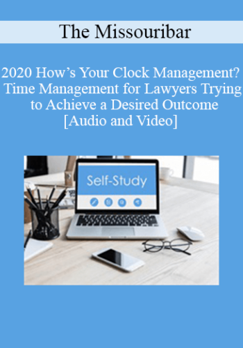 The Missouribar - 2020 How’s Your Clock Management? Time Management for Lawyers Trying to Achieve a Desired Outcome