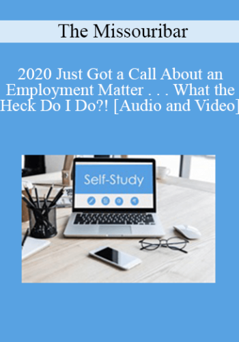 The Missouribar – 2020 Just Got A Call About An Employment Matter . . . What The Heck Do I Do?!