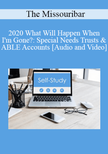 The Missouribar – 2020 What Will Happen When I’m Gone?: Special Needs Trusts & ABLE Accounts