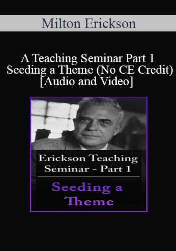 [Audio And Video] A Teaching Seminar With Milton Erickson Part 1 – Seeding A Theme (No CE Credit)