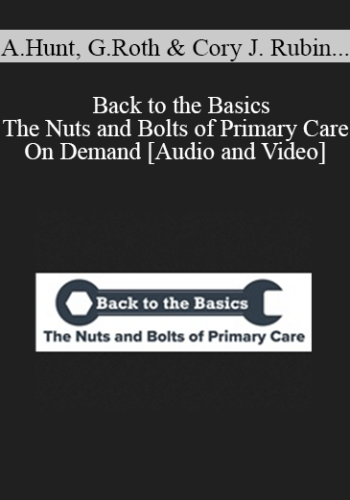 Adam Hunt, Gary Roth, Cory J. Rubin MD, Ewa Matuszewski, Brooke Weingarden MPH DO, Jessica Heselschwerdt MD, Nick Poponea DO - Back to the Basics - The Nuts and Bolts of Primary Care - On Demand