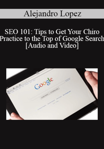 Alejandro Lopez – SEO 101: Tips To Get Your Chiro Practice To The Top Of Google Search