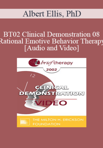 [Audio And Video] BT02 Clinical Demonstration 08 – Rational Emotive Behavior Therapy – Albert Ellis, PhD