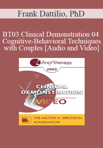 [Audio And Video] BT03 Clinical Demonstration 04 – Cognitive-Behavioral Techniques With Couples – Frank Dattilio, PhD