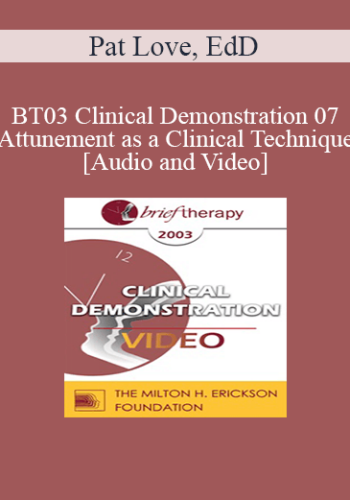 [Audio And Video] BT03 Clinical Demonstration 07 – Attunement As A Clinical Technique – Pat Love, EdD