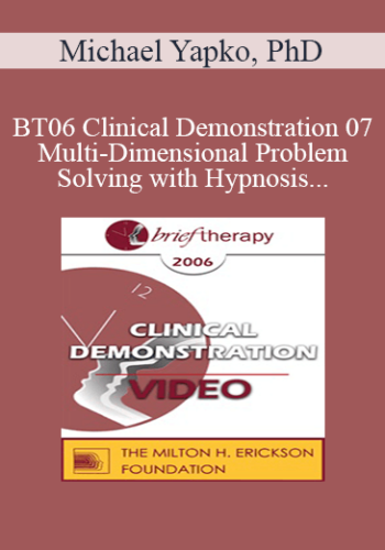 [Audio and Video] BT06 Clinical Demonstration 07 - Multi-Dimensional Problem-Solving with Hypnosis - Michael Yapko, PhD