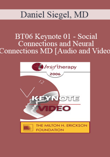 [Audio And Video] BT06 Keynote 01 – Social Connections And Neural Connections: How Promoting Neural Integration Can Make Brief Encounters Into Lasting Change – Daniel Siegel, MD
