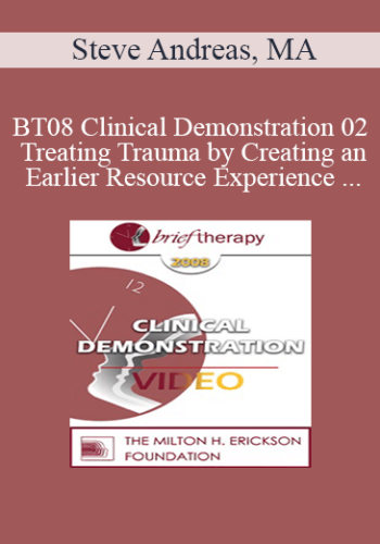 [Audio And Video] BT08 Clinical Demonstration 02 – Treating Trauma By Creating An Earlier Resource Experience – Steve Andreas, MA