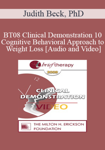 [Audio And Video] BT08 Clinical Demonstration 10 – Cognitive Behavioral Approach To Weight Loss – Judith Beck, PhD