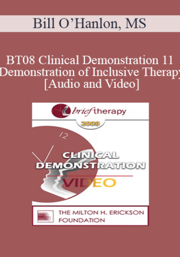 [Audio And Video] BT08 Clinical Demonstration 11 – Demonstration Of Inclusive Therapy – Bill O’Hanlon, MS