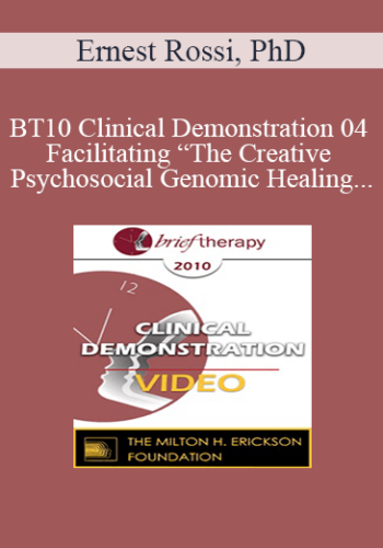 [Audio And Video] BT10 Clinical Demonstration 04 – Facilitating “The Creative Psychosocial Genomic Healing Experience” In Brief Psychotherapy – Ernest Rossi, PhD