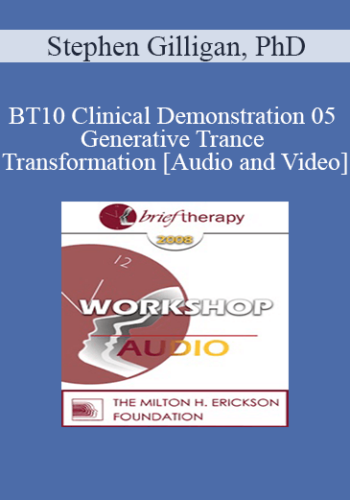 BT10 Clinical Demonstration 05 – Generative Trance And Transformation – Stephen Gilligan, PhD