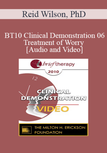 BT10 Clinical Demonstration 06 – Treatment Of Worry – Reid Wilson, PhD