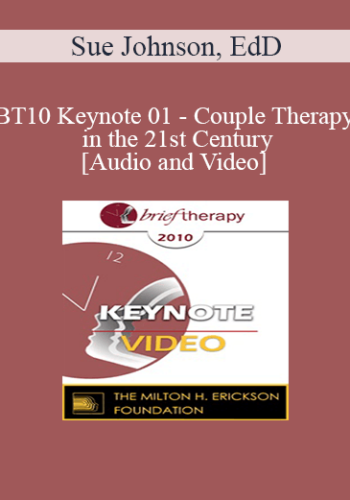 BT10 Keynote 01 – Couple Therapy In The 21st Century – Sue Johnson, EdD