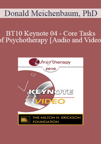 BT10 Keynote 04 - Core Tasks of Psychotherapy: What "Expert" Therapists Do - Donald Meichenbaum, PhD