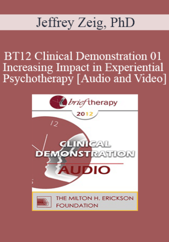 BT12 Clinical Demonstration 01 – Increasing Impact In Experiential Psychotherapy – Jeffrey Zeig, PhD