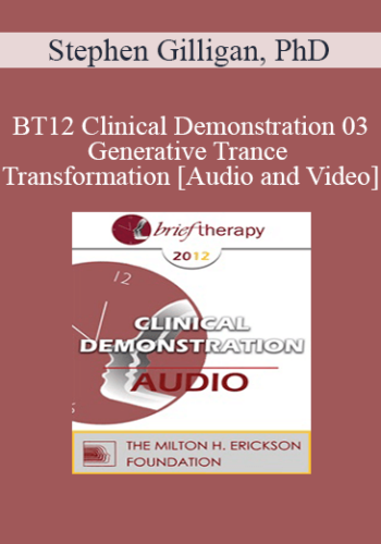 BT12 Clinical Demonstration 03 - Generative Trance and Transformation - Stephen Gilligan, PhD