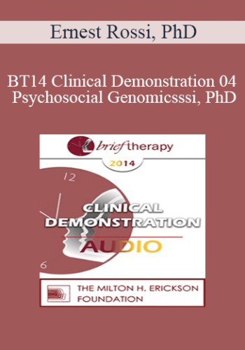 BT14 Clinical Demonstration 04 – Psychosocial Genomics: Utilizing The 4-Stage Creative Process Treating Anxiety, Depression, And Trauma – Ernest Rossi, PhD