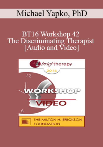 BT16 Workshop 42 – The Discriminating Therapist – Michael Yapko, PhD