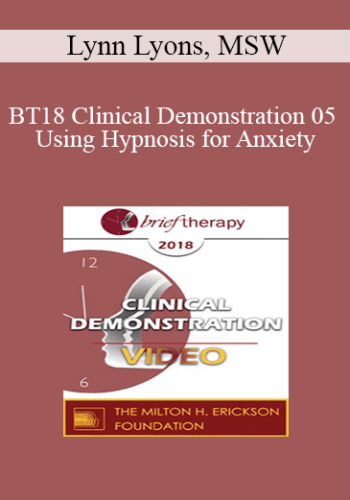 BT18 Clinical Demonstration 05 – Using Hypnosis For Anxiety: Opportunities For Seeing Action Over Avoidance – Lynn Lyons, MSW