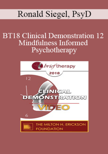 BT18 Clinical Demonstration 12 - Mindfulness Informed Psychotherapy: A Demonstration - Ronald Siegel, PsyD