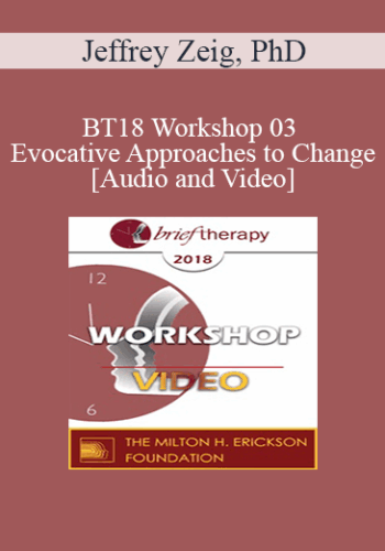 BT18 Workshop 03 – Evocative Approaches To Change – Jeffrey Zeig, PhD