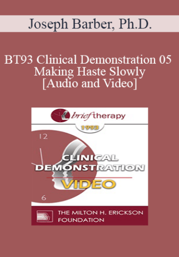 BT93 Clinical Demonstration 05 - Making Haste Slowly - Joseph Barber, Ph.D.