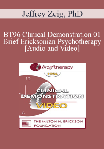 BT96 Clinical Demonstration 01 - Brief Ericksonian Psychotherapy - Jeffrey Zeig, PhD