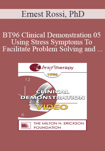 BT96 Clinical Demonstration 05 – Using Stress Symptoms To Facilitate Problem Solving And Healing – Ernest Rossi, PhD