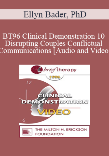 BT96 Clinical Demonstration 10 – Disrupting Couples Conflictual Communications – Ellyn Bader, PhD
