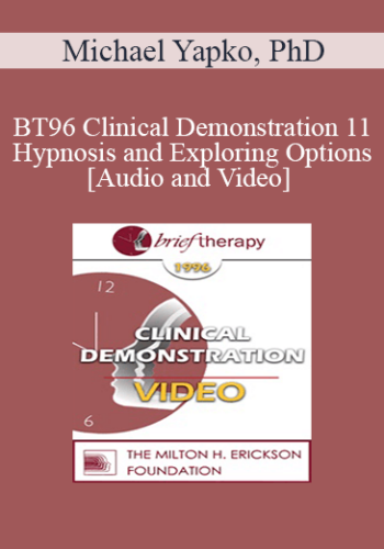 BT96 Clinical Demonstration 11 – Hypnosis And Exploring Options – Michael Yapko, PhD