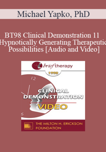 BT98 Clinical Demonstration 11 – Hypnotically Generating Therapeutic Possibilities – Michael Yapko, PhD