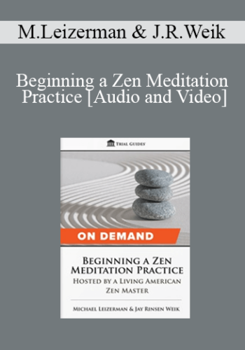 Michael Leizerman & Jay Rinsen Weik – Beginning A Zen Meditation Practice: Hosted By A Living American Zen Master