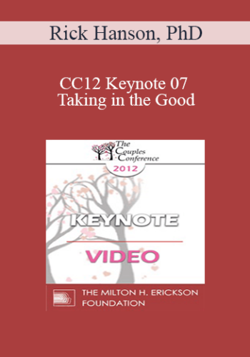 CC12 Keynote 07 – Taking In The Good: The Mindful Internalization Of Resource Experiences For Love And Intimacy – Rick Hanson, PhD