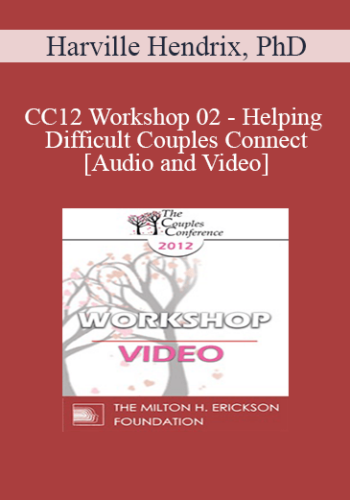 CC12 Workshop 02 - Helping Difficult Couples Connect- Harville Hendrix, PhD