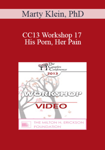 CC13 Workshop 17 – His Porn, Her Pain: Working With Couples When Pornography Is An Issue – Marty Klein, PhD