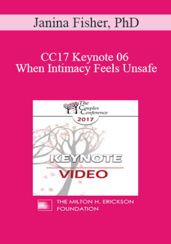 CC17 Keynote 06 – When Intimacy Feels Unsafe: Healing The Trauma Legacy In Couples Therapy – Janina Fisher, PhD