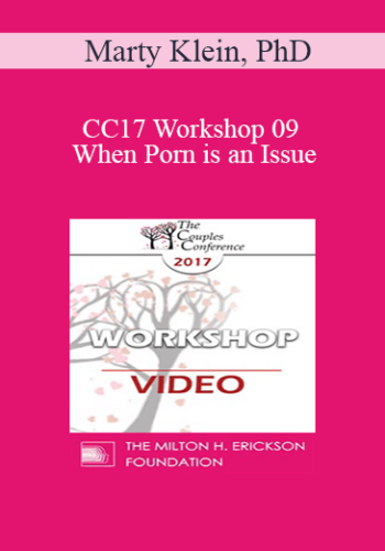 CC17 Workshop 09 – When Porn Is An Issue: Couples Counseling & Psychotherapy That Works – Marty Klein, PhD