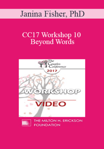 CC17 Workshop 10 – Beyond Words: Somatic Interventions For Couples Treatment – Janina Fisher, PhD