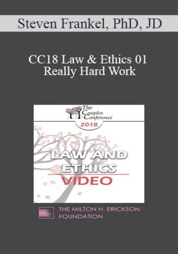 CC18 Law & Ethics 01 – Really Hard Work: Legal And Ethical Issues In Couples And Family Therapy (Part 01) – Steven Frankel, PhD, JD