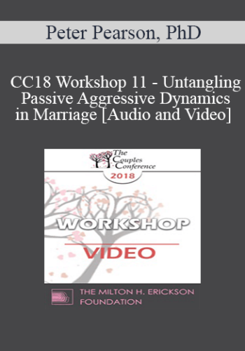 CC18 Workshop 11 - Untangling Passive Aggressive Dynamics in Marriage - Peter Pearson, PhD
