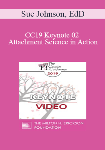 CC19 Keynote 02 – Attachment Science In Action: The EFT Route To Safe And Sound – Sue Johnson, EdD
