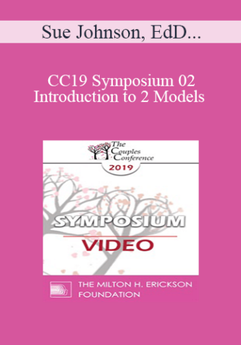 CC19 Symposium 02 - Introduction to 2 Models - Sue Johnson, EdD; Stan Tatkin, PsyD, LMFT